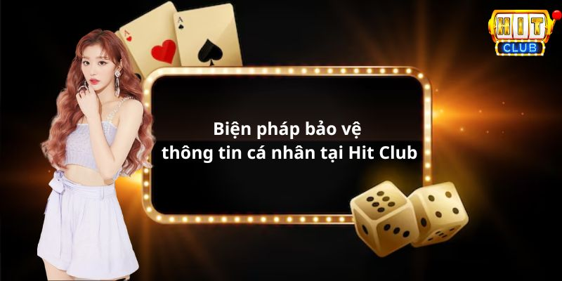 Biện pháp bảo vệ thông tin cá nhân tại Hit Club