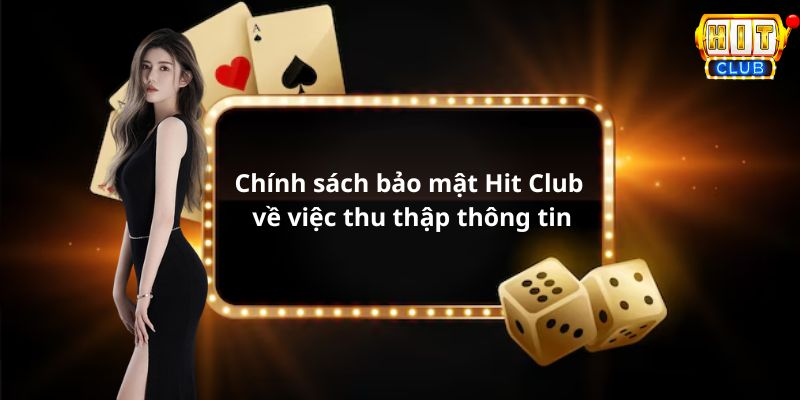 Chính sách bảo mật Hit Club về việc thu thập thông tin