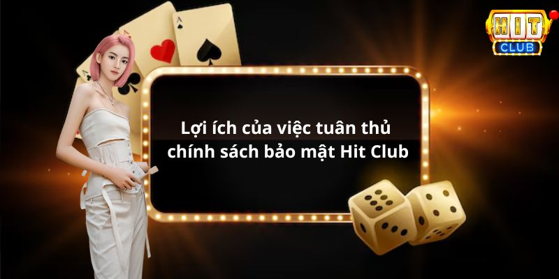 Lợi ích của việc tuân thủ chính sách bảo mật Hit Club