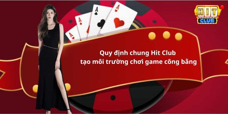 Quy định chung Hit Club Tạo môi trường chơi game công bằng