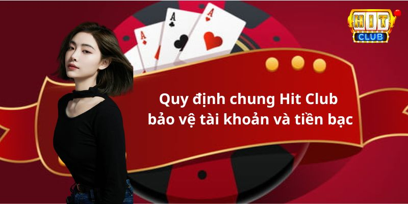 Quy định chung Hit Club bảo vệ tài khoản và tiền bạc của bạn