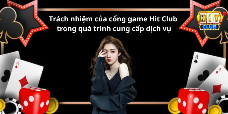 Trách nhiệm của cổng game Hit Club trong quá trình cung cấp dịch vụ