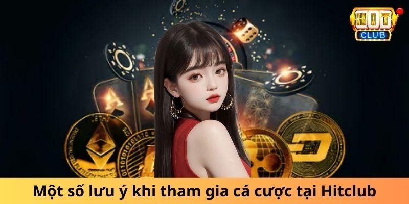 Một số lưu ý khi tham gia cá cược tại Hitclub